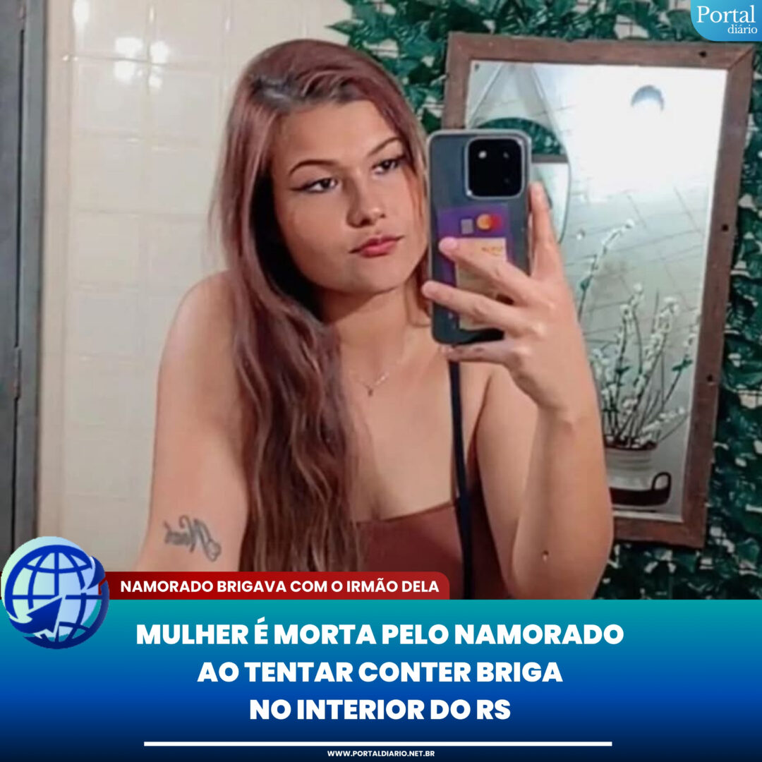MULHER É MORTA PELO NAMORADO AO TENTAR CONTER BRIGA NO INTERIOR DO RS
