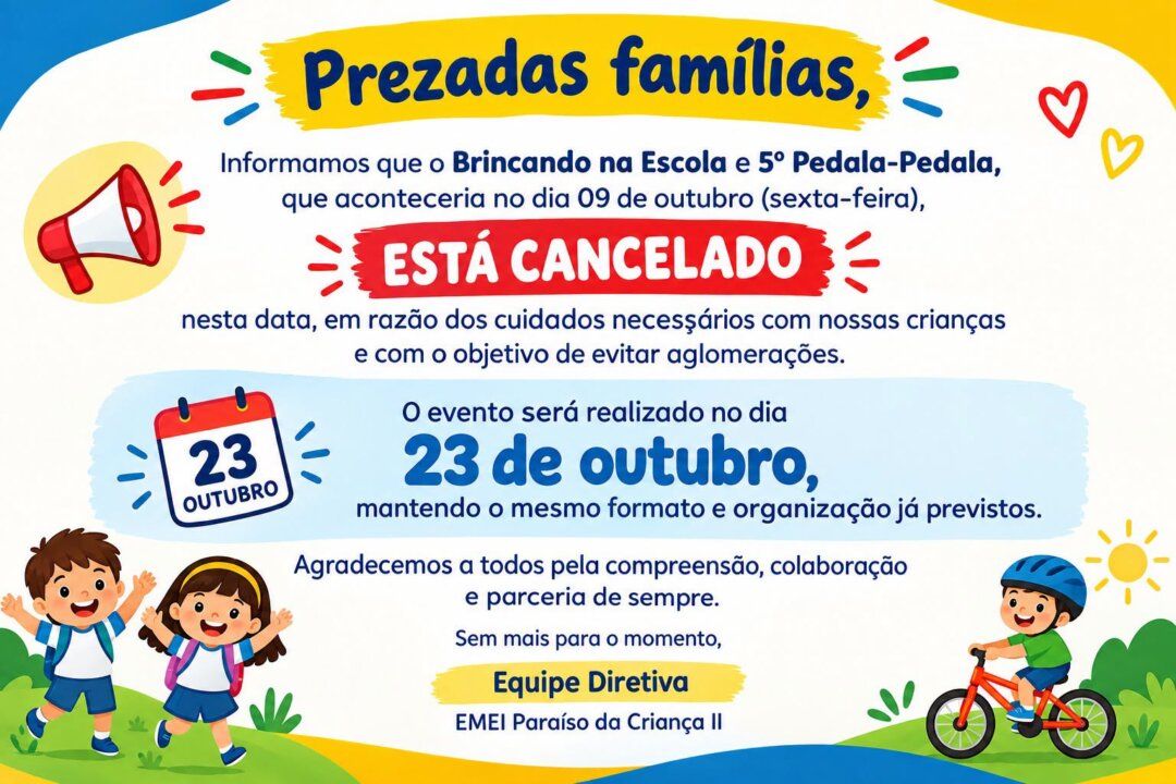 A Equipe Diretiva da EMEI Paraíso da Criança informou o cancelamento, na data inicialmente prevista, do evento Brincando na Escola e 5º Pedala-Pedala, que seria realizado na sexta-feira, 9 de outubro.